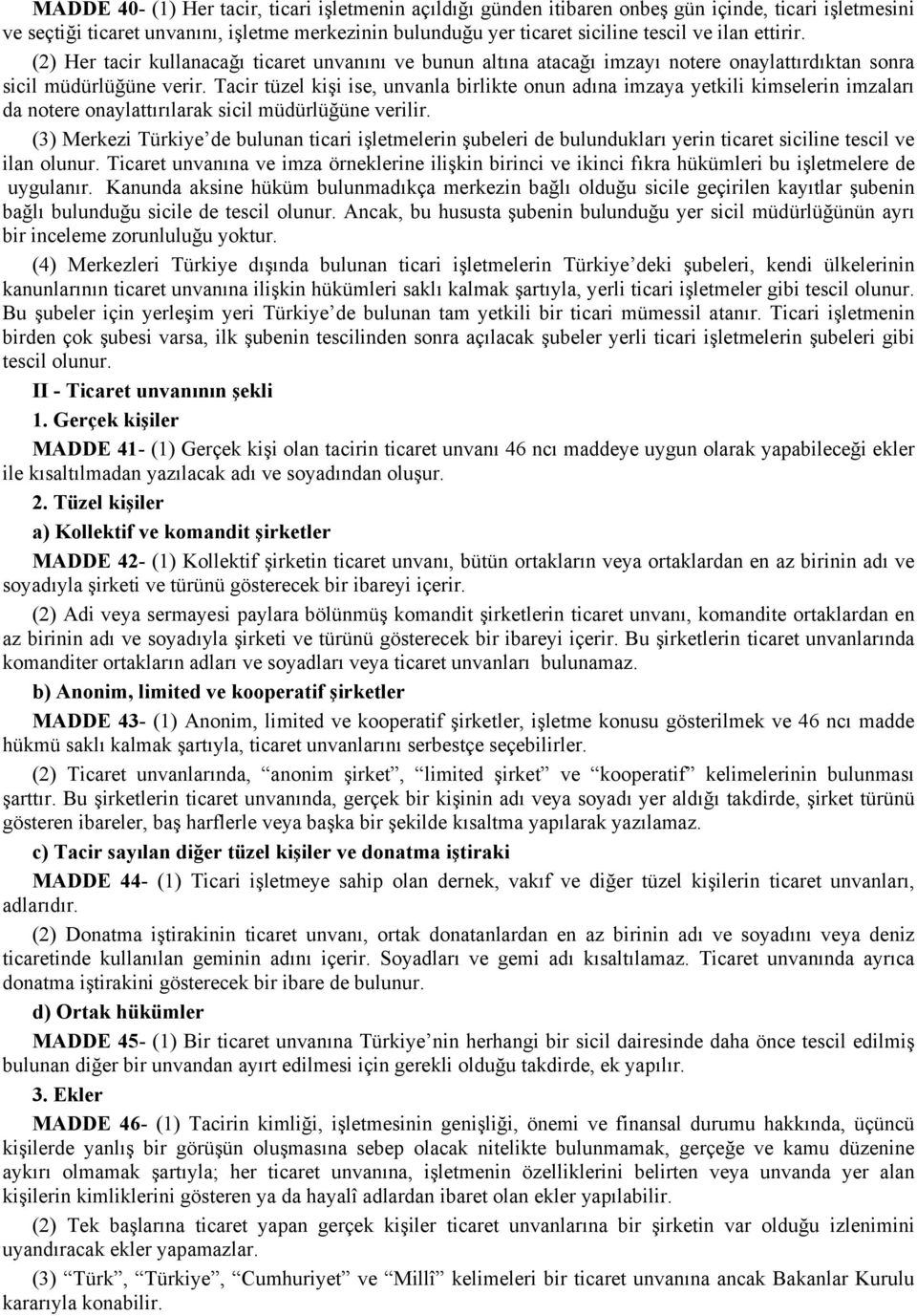 Tacir tüzel kişi ise, unvanla birlikte onun adına imzaya yetkili kimselerin imzaları da notere onaylattırılarak sicil müdürlüğüne verilir.