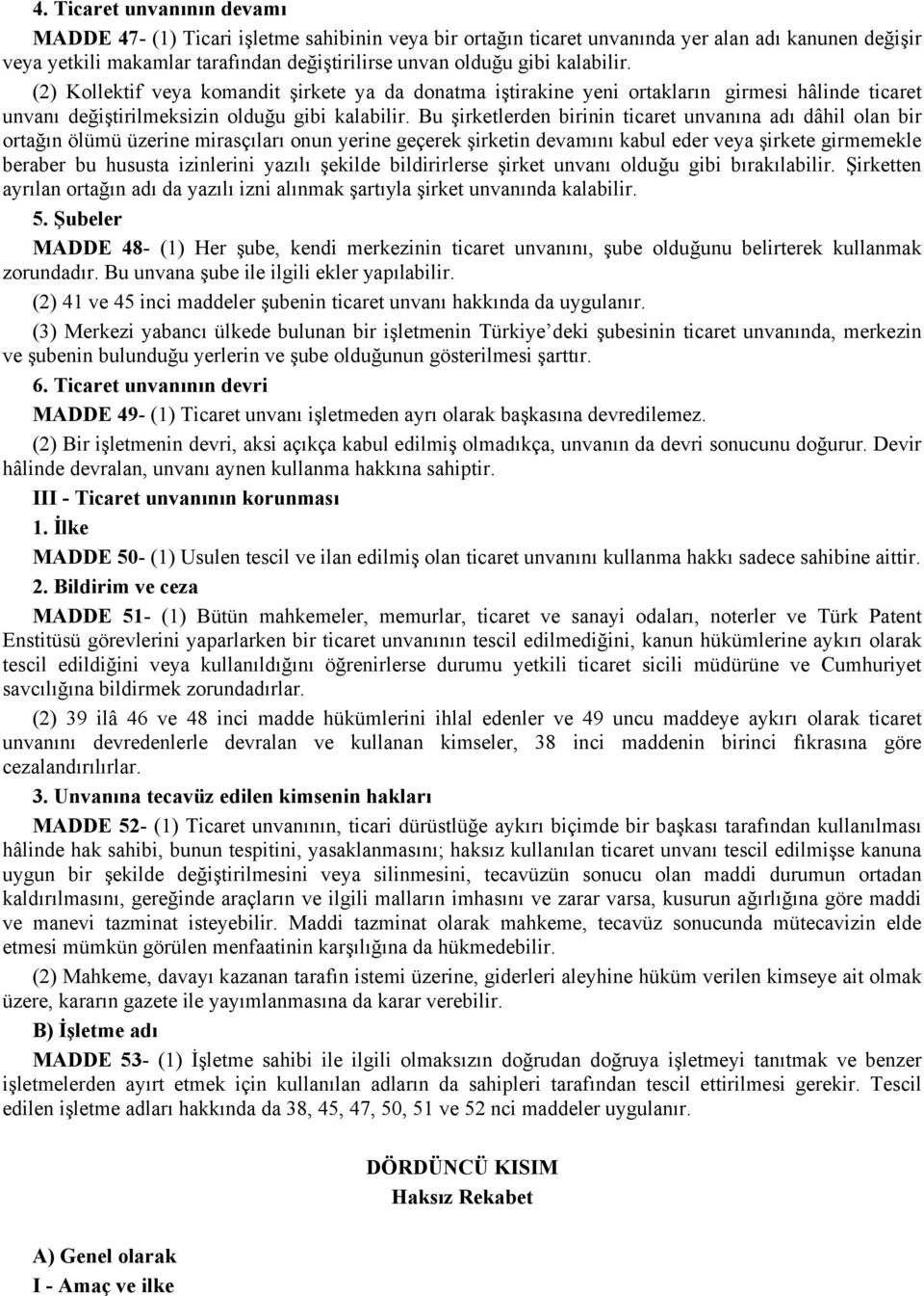 Bu şirketlerden birinin ticaret unvanına adı dâhil olan bir ortağın ölümü üzerine mirasçıları onun yerine geçerek şirketin devamını kabul eder veya şirkete girmemekle beraber bu hususta izinlerini