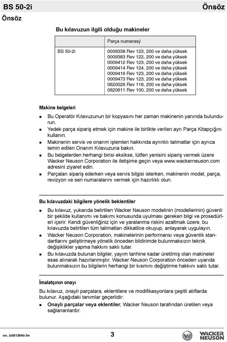 Operatör Kılavuzunun bir kopyasını her zaman makinenin yanında bulundurun. Yedek parça sipariş etmek için makine ile birlikte verilen ayrı Parça Kitapçığını kullanın.