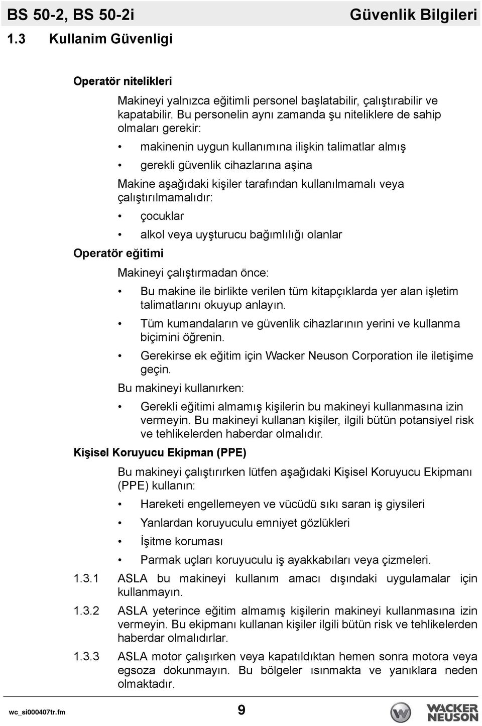 kullanılmamalı veya çalıştırılmamalıdır: çocuklar alkol veya uyşturucu bağımlılığı olanlar Operatör eğitimi Makineyi çalıştırmadan önce: Bu makine ile birlikte verilen tüm kitapçıklarda yer alan