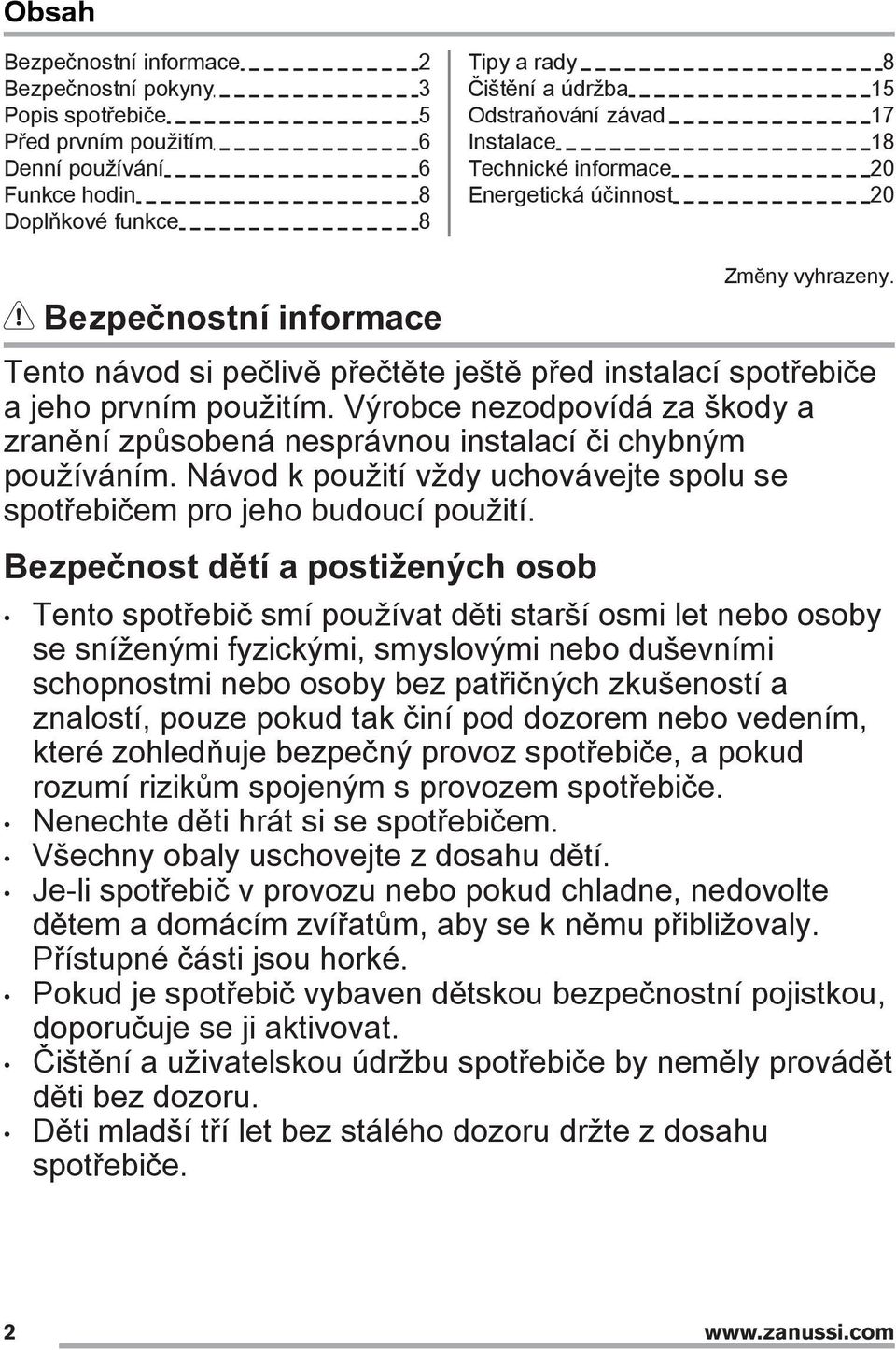 Výrobce nezodpovídá za škody a zranění způsobená nesprávnou instalací či chybným používáním. Návod k použití vždy uchovávejte spolu se spotřebičem pro jeho budoucí použití.