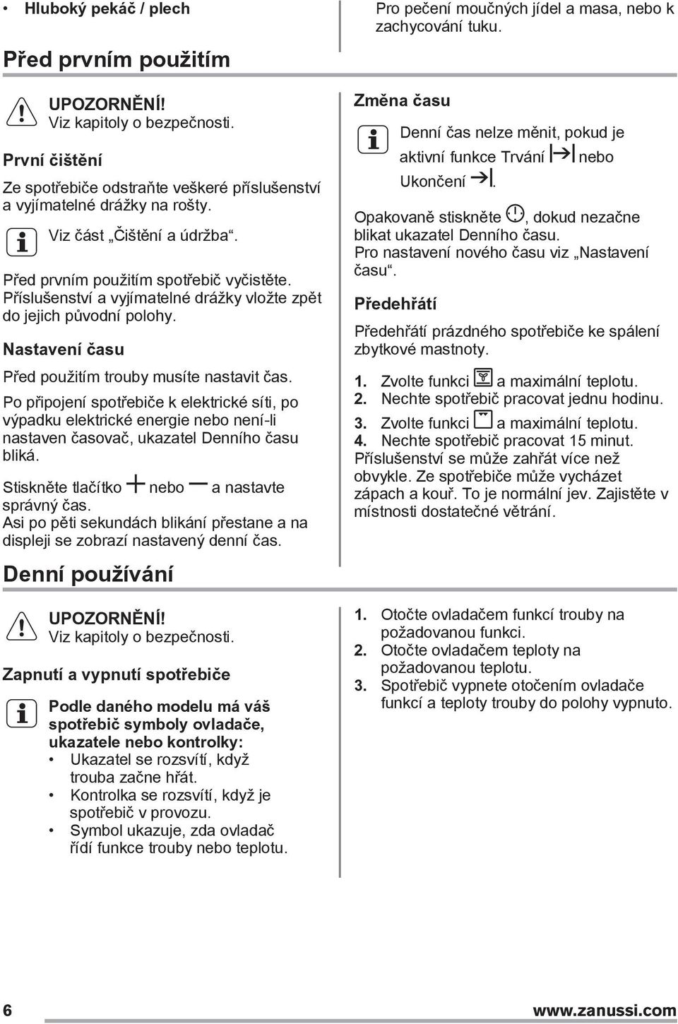 Příslušenství a vyjímatelné drážky vložte zpět do jejich původní polohy. Nastavení času Před použitím trouby musíte nastavit čas.