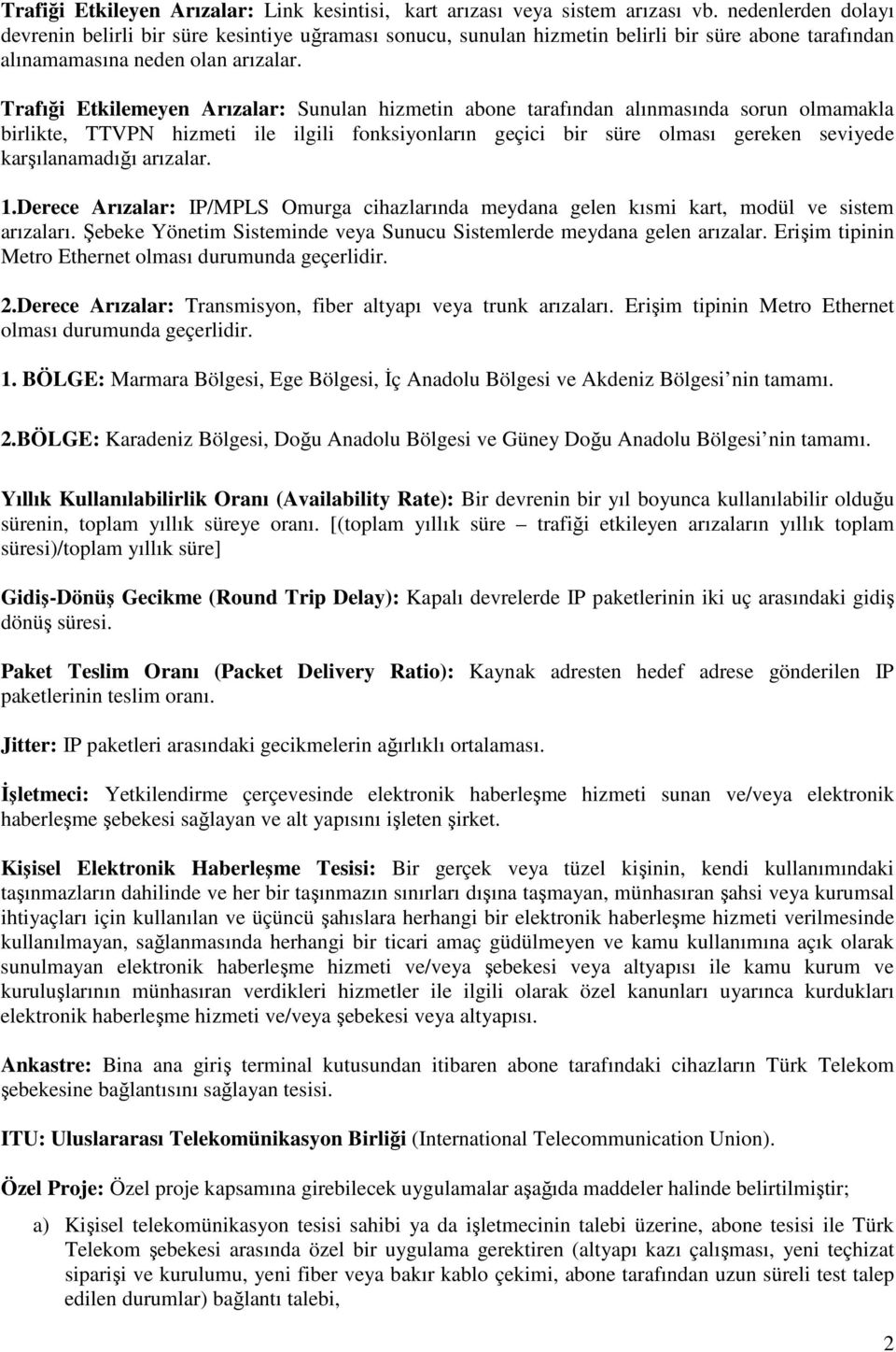 Trafıği Etkilemeyen Arızalar: Sunulan hizmetin abone tarafından alınmasında sorun olmamakla birlikte, TTVPN hizmeti ile ilgili fonksiyonların geçici bir süre olması gereken seviyede karşılanamadığı