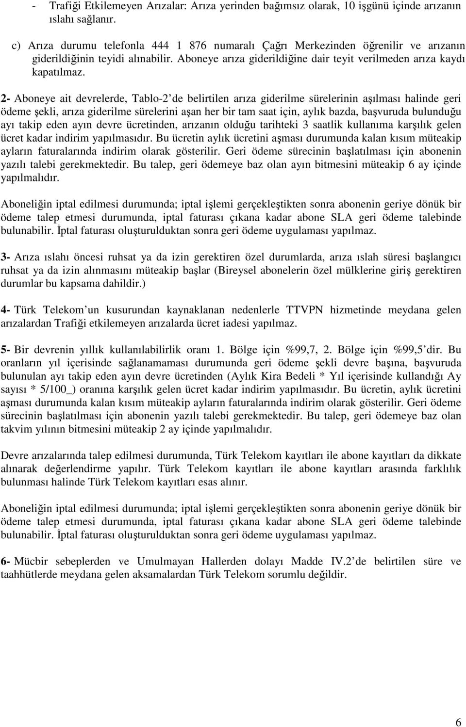 2- Aboneye ait devrelerde, Tablo-2 de belirtilen arıza giderilme sürelerinin aşılması halinde geri ödeme şekli, arıza giderilme sürelerini aşan her bir tam saat için, aylık bazda, başvuruda bulunduğu