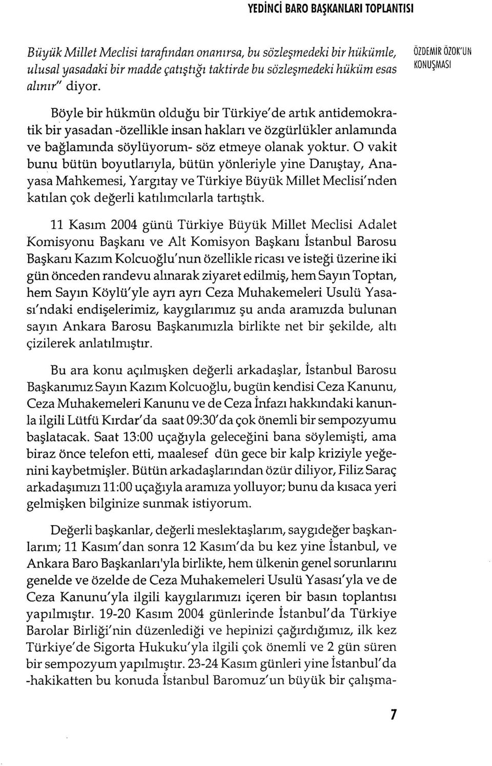 0 vakit bunu bütün boyutlar ıyla, bütün yönleriyle yine Danıştay, Anayasa Mahkemesi, Yarg ıtay ve Türkiye Büyük Millet Meclisi'nden kat ılan çok değerli kat ılımc ılarla tartıştık.