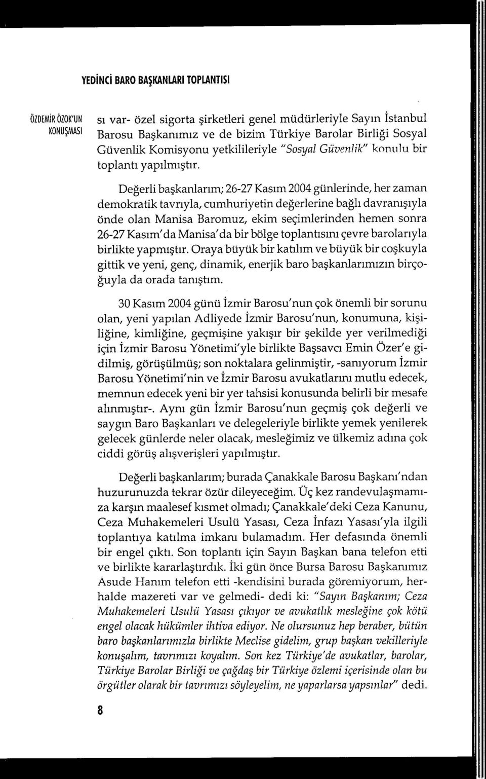 Değerli başkanlar ım; 26-27 Kas ım 2004 günlerinde, her zaman demokratik tavrıyla, cumhuriyetin de ğerlerine bağlı davranışıyla önde olan Manisa Baromuz, ekim seçimlerinden hemen sonra 26-27 Kasım'da