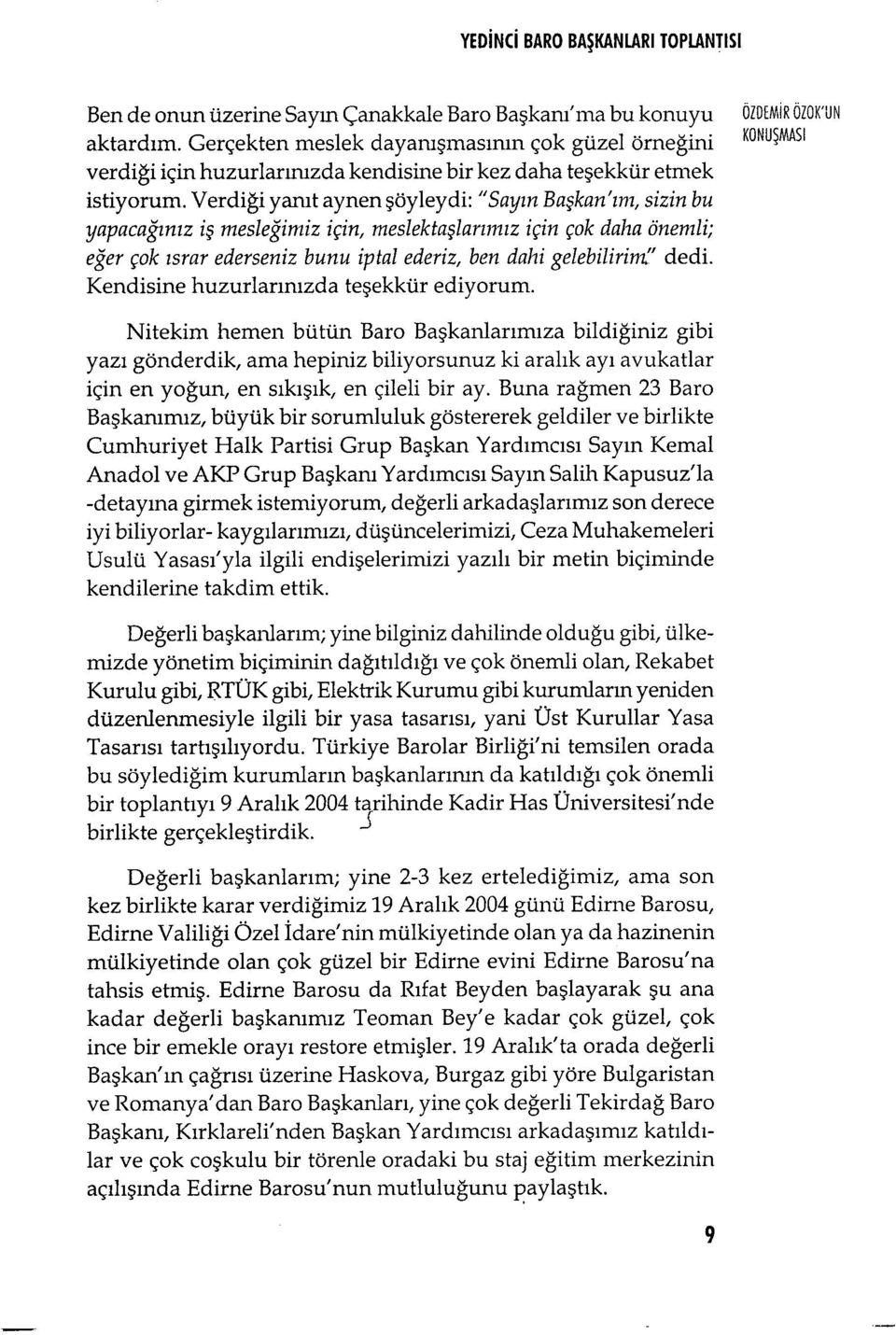 Verdi ği yanıt aynen şöyleydi: "Sayın Başkan' ım, sizin bu yapacağın ız iş mesleğimiz için, meslekta şlarım ız için çok daha önemli; eğer çok ısrar ederseniz bunu iptal ederiz, ben dahi gelebilirin ı.