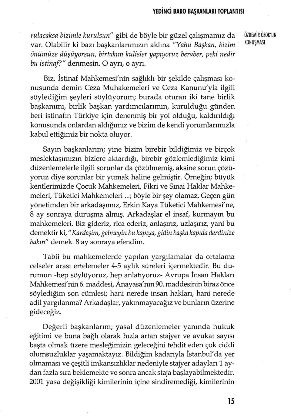 Biz, İstinaf Mahkemesi'nin sa ğlıklı bir şekilde çalışmas ı konusunda demin Ceza Muhakemeleri ve Ceza Kanunu'yla ilgili söylediğim şeyleri söylüyorum; burada oturan iki tane birlik başkanımı, birlik