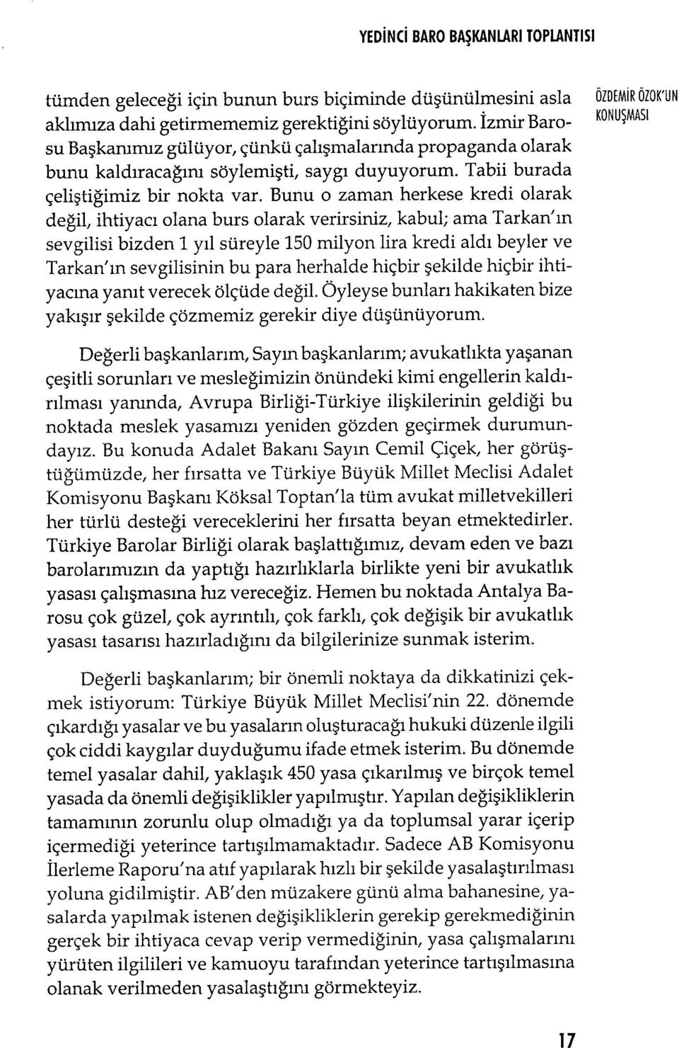 Bunu o zaman herkese kredi olarak değil, ihtiyac ı olana burs olarak verirsiniz, kabul; ama Tarkan' ın sevgilisi bizden 1 y ıl süreyle 150 milyon lira kredi ald ı beyler ve Tarkan' ın sevgilisinin bu