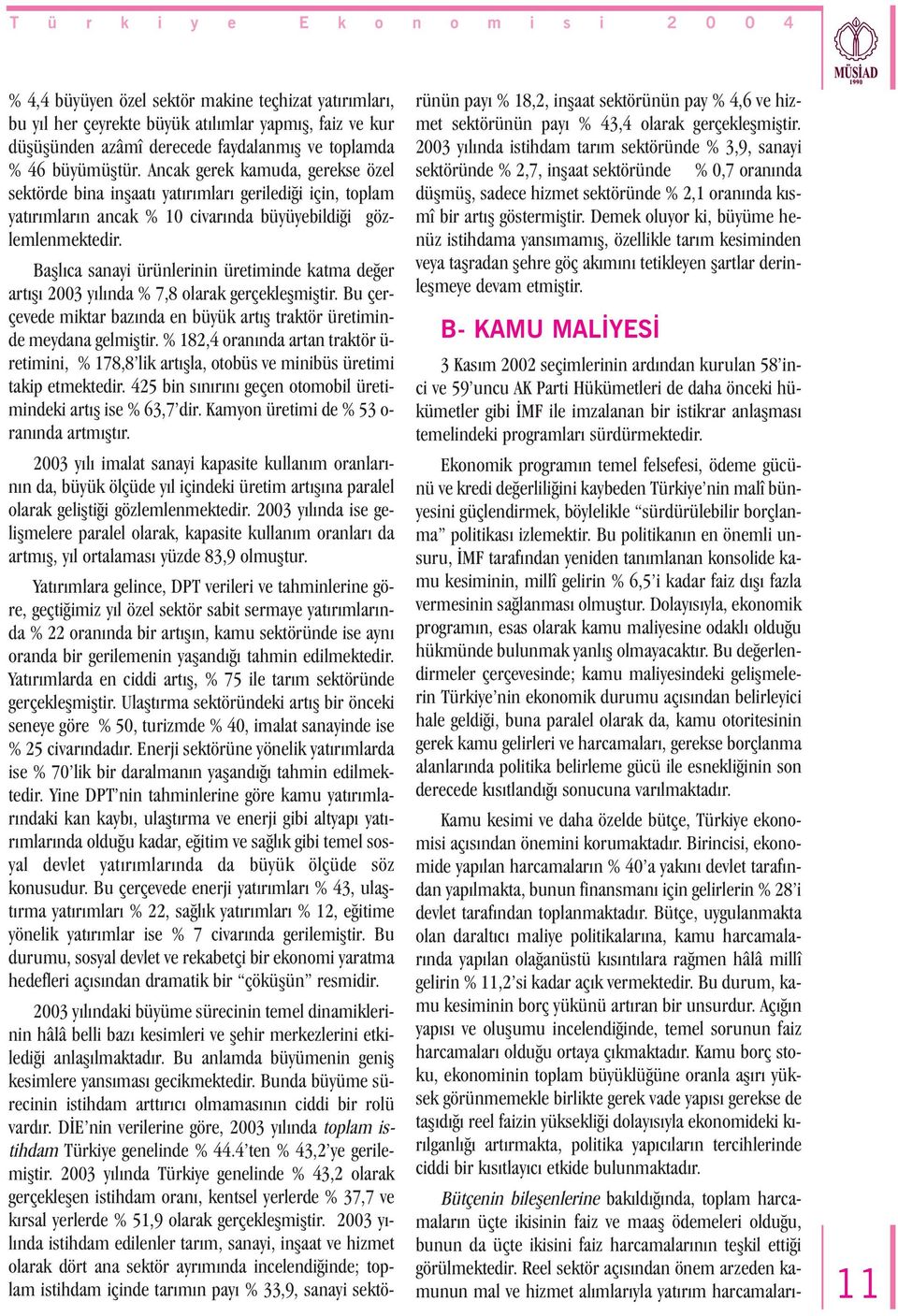 Baþlýca sanayi ürünlerinin üretiminde katma deðer artýþý 2003 yýlýnda % 7,8 olarak gerçekleþmiþtir. Bu çerçevede miktar bazýnda en büyük artýþ traktör üretiminde meydana gelmiþtir.