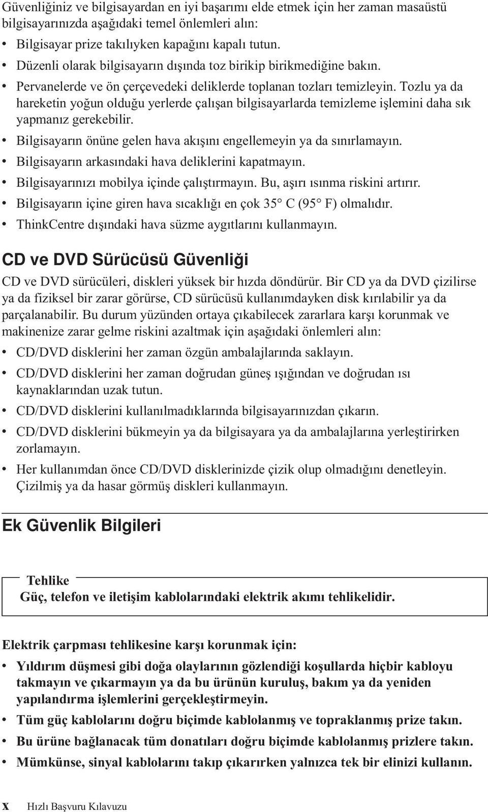 Tozlu ya da hareketin yoğun olduğu yerlerde çalışan bilgisayarlarda temizleme işlemini daha sık yapmanız gerekebilir. v Bilgisayarın önüne gelen hava akışını engellemeyin ya da sınırlamayın.