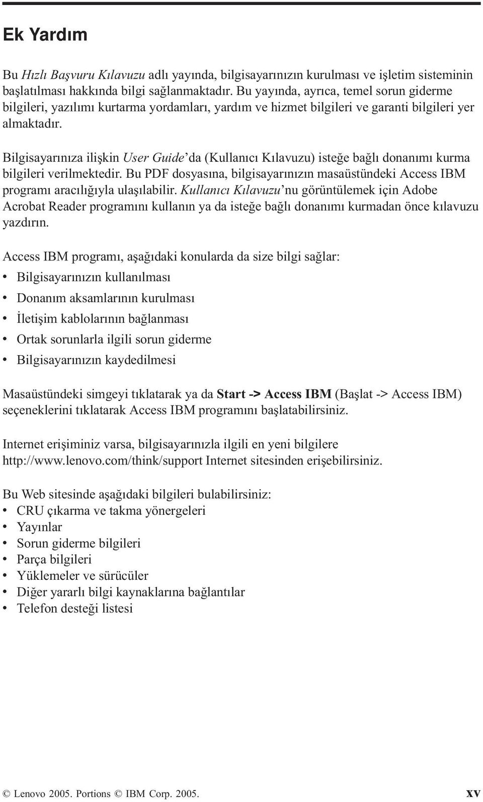 Bilgisayarınıza ilişkin User Guide da (Kullanıcı Kılavuzu) isteğe bağlı donanımı kurma bilgileri verilmektedir.