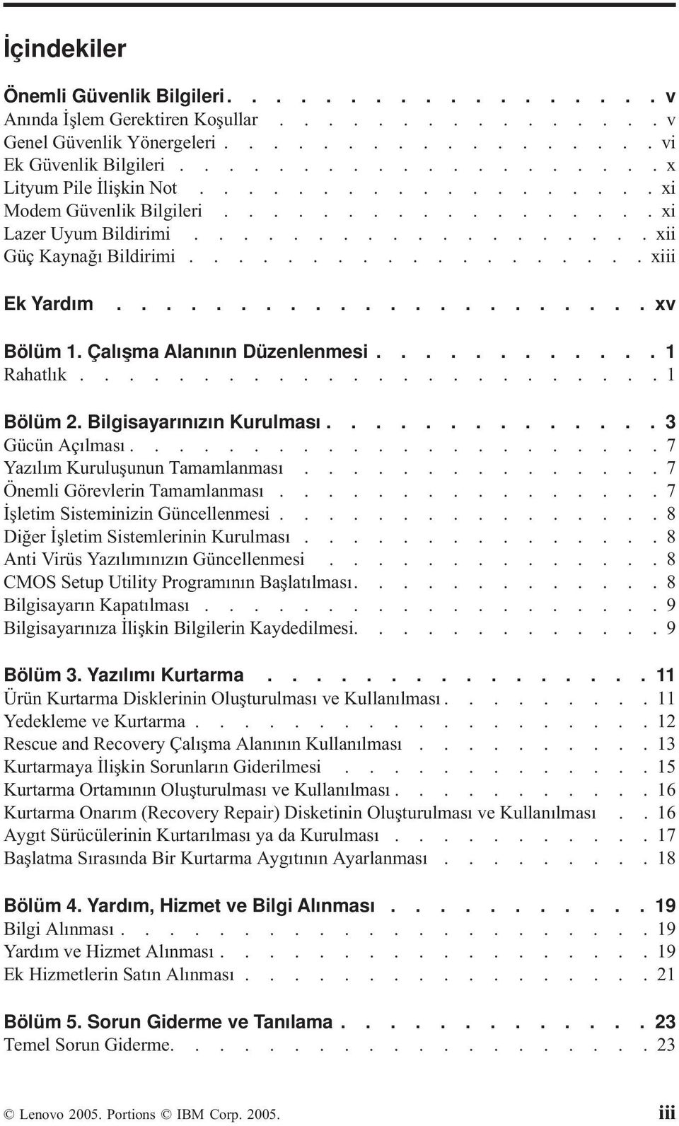 ..................... xv Bölüm 1. Çalışma Alanının Düzenlenmesi............ 1 Rahatlık........................1 Bölüm 2. Bilgisayarınızın Kurulması.............. 3 Gücün Açılması.