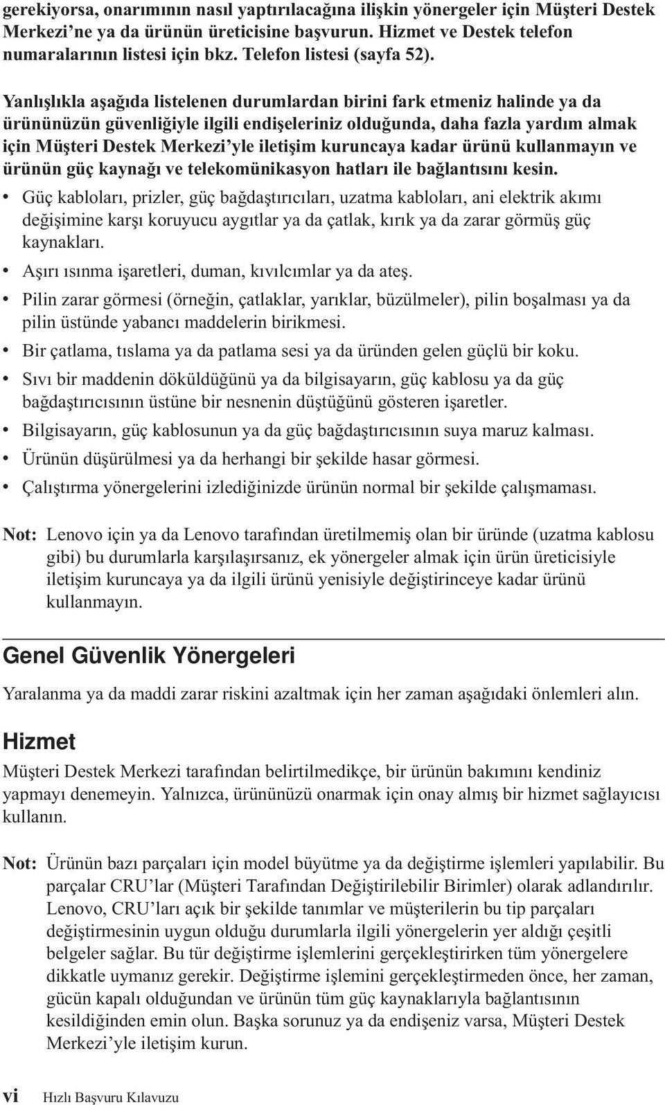 Yanlışlıkla aşağıda listelenen durumlardan birini fark etmeniz halinde ya da ürününüzün güvenliğiyle ilgili endişeleriniz olduğunda, daha fazla yardım almak için Müşteri Destek Merkezi yle iletişim