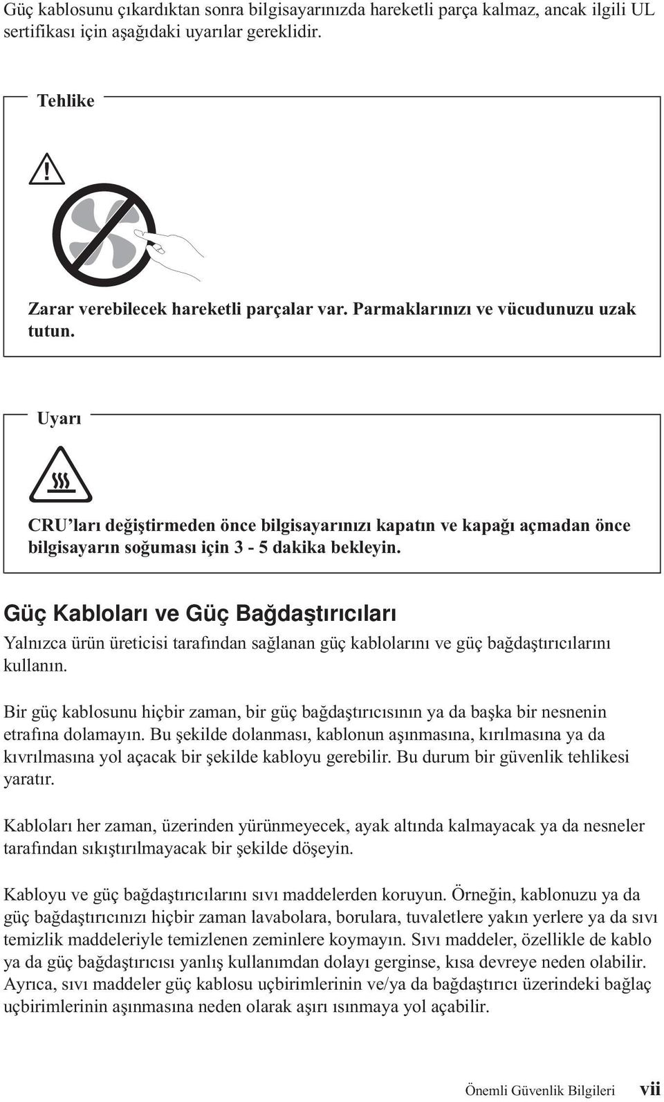 Güç Kabloları ve Güç Bağdaştırıcıları Yalnızca ürün üreticisi tarafından sağlanan güç kablolarını ve güç bağdaştırıcılarını kullanın.