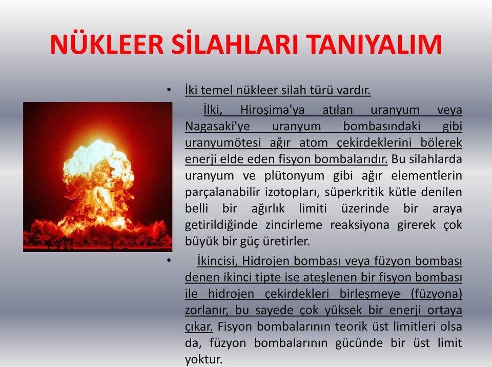 Bu silahlarda uranyum ve plütonyum gibi ağır elementlerin parçalanabilir izotopları, süperkritik kütle denilen belli bir ağırlık limiti üzerinde bir araya getirildiğinde zincirleme