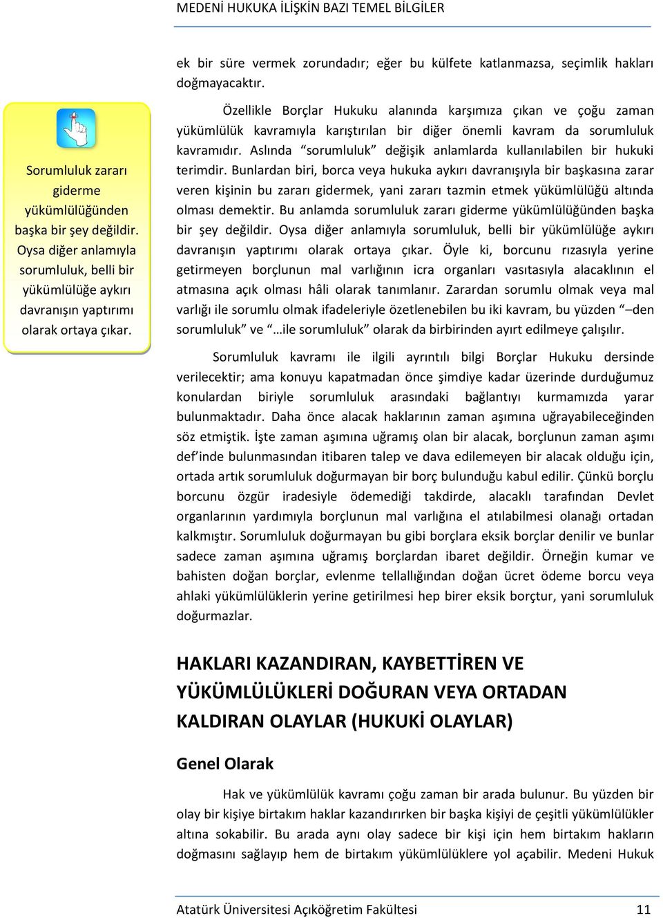 Özellikle Borçlar Hukuku alanında karşımıza çıkan ve çoğu zaman yükümlülük kavramıyla karıştırılan bir diğer önemli kavram da sorumluluk kavramıdır.