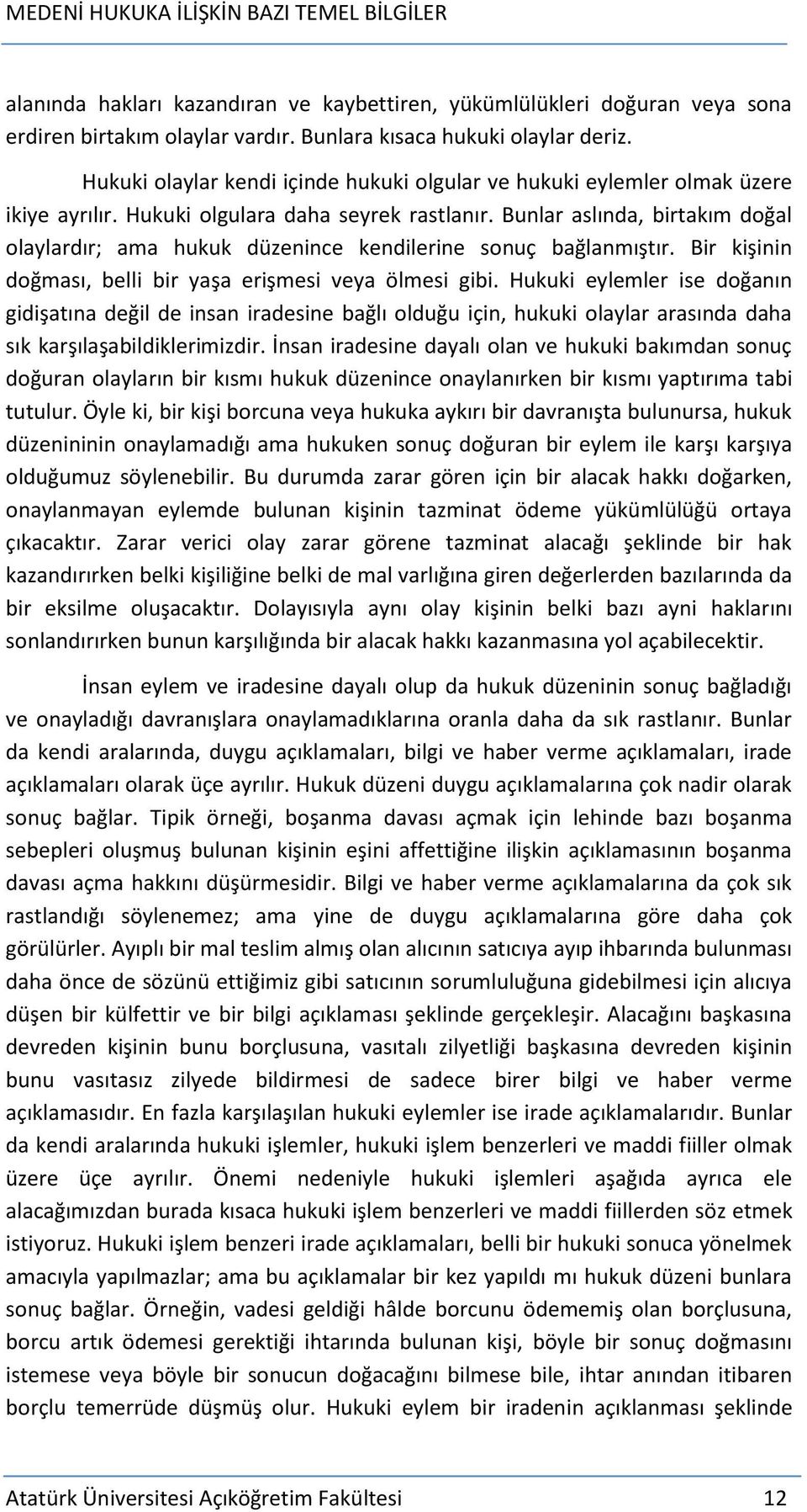 Bunlar aslında, birtakım doğal olaylardır; ama hukuk düzenince kendilerine sonuç bağlanmıştır. Bir kişinin doğması, belli bir yaşa erişmesi veya ölmesi gibi.