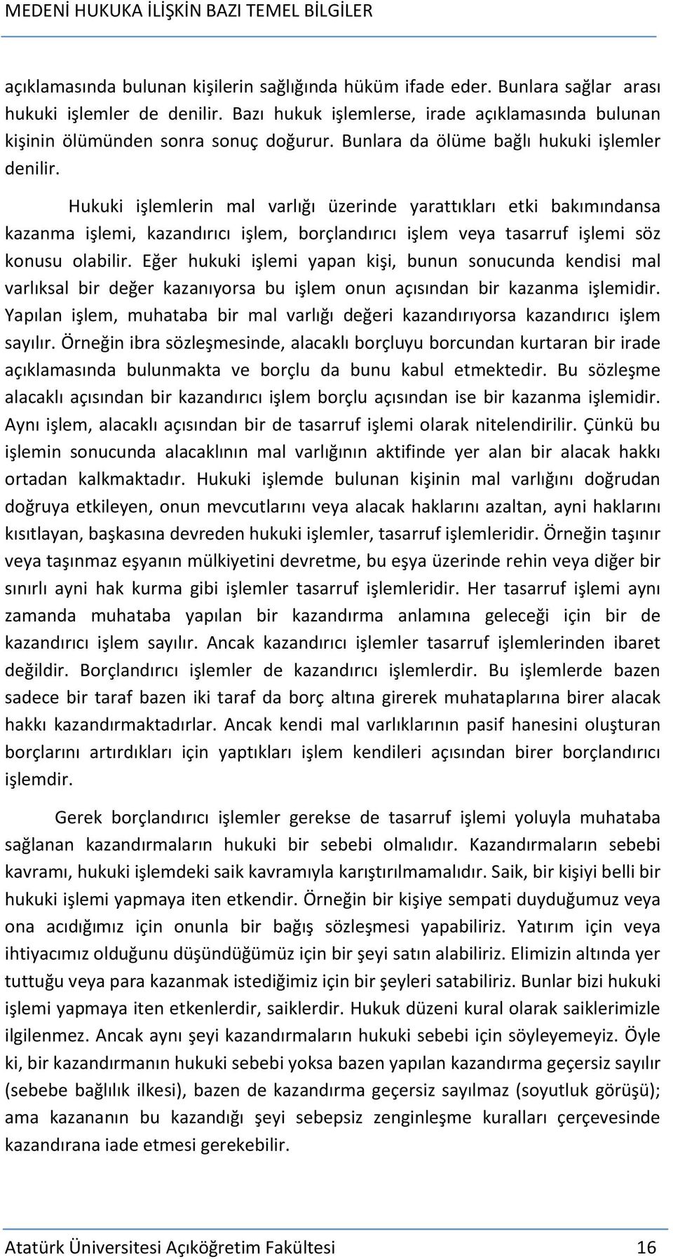 Hukuki işlemlerin mal varlığı üzerinde yarattıkları etki bakımındansa kazanma işlemi, kazandırıcı işlem, borçlandırıcı işlem veya tasarruf işlemi söz konusu olabilir.