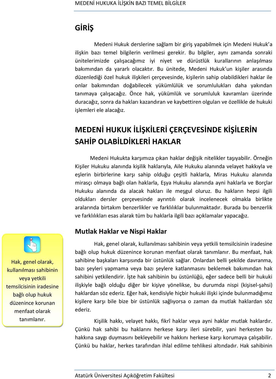 Bu ünitede, Medeni Hukuk un kişiler arasında düzenlediği özel hukuk ilişkileri çerçevesinde, kişilerin sahip olabildikleri haklar ile onlar bakımından doğabilecek yükümlülük ve sorumlulukları daha