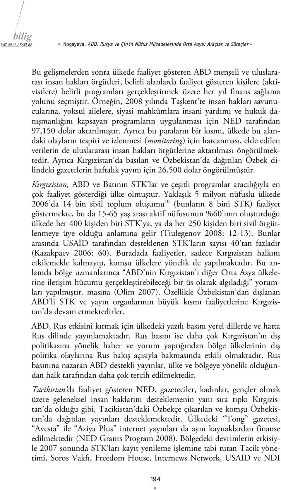 Örneğin, 2008 yılında Taşkent te insan hakları savunucularına, yoksul ailelere, siyasi mahkûmlara insani yardımı ve hukuk danışmanlığını kapsayan programların uygulanması için NED tarafından 97,150