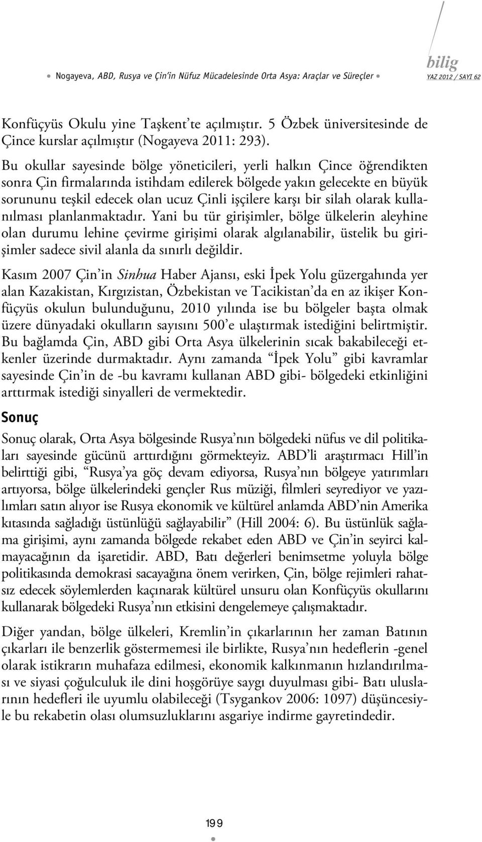 Bu okullar sayesinde bölge yöneticileri, yerli halkın Çince öğrendikten sonra Çin firmalarında istihdam edilerek bölgede yakın gelecekte en büyük sorununu teşkil edecek olan ucuz Çinli işçilere karşı