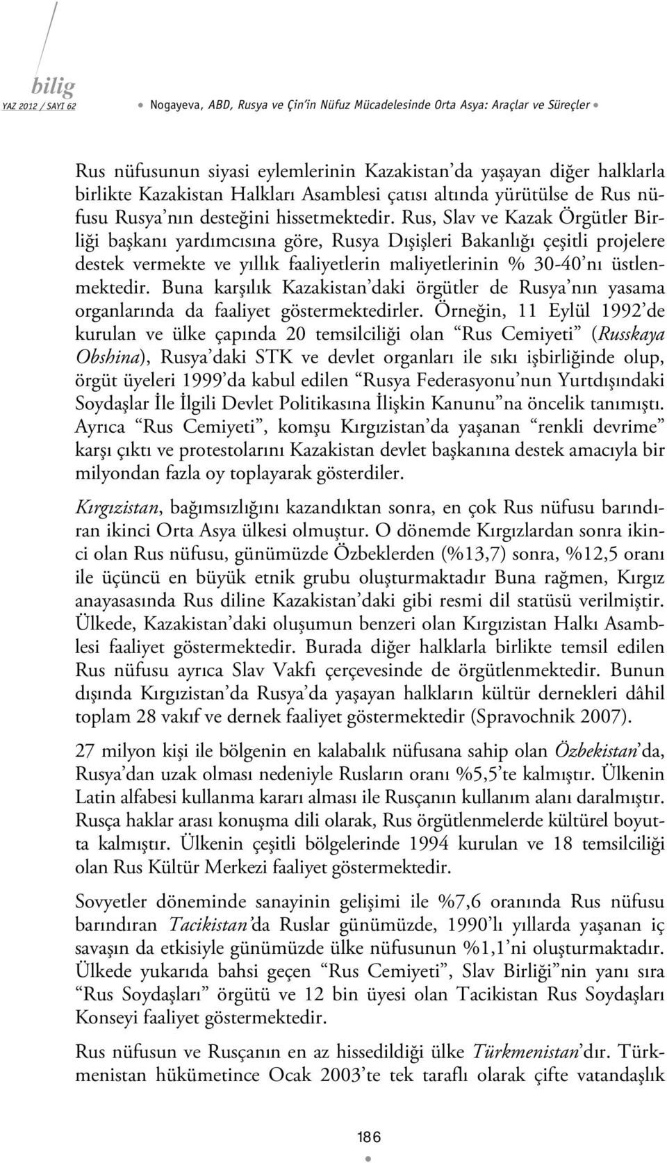 Rus, Slav ve Kazak Örgütler Birliği başkanı yardımcısına göre, Rusya Dışişleri Bakanlığı çeşitli projelere destek vermekte ve yıllık faaliyetlerin maliyetlerinin % 30-40 nı üstlenmektedir.