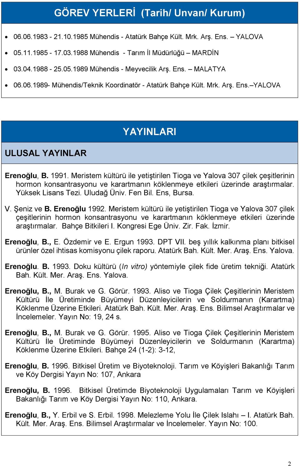 Meristem kültürü ile yetiştirilen Tioga ve Yalova 307 çilek çeşitlerinin hormon konsantrasyonu ve karartmanın köklenmeye etkileri üzerinde araştırmalar. Yüksek Lisans Tezi. Uludağ Üniv. Fen Bil.