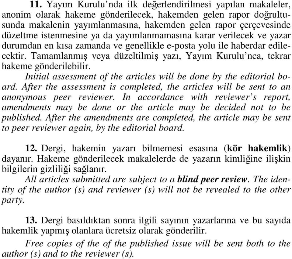 Tamamlanmış veya düzeltilmiş yazı, Yayım Kurulu nca, tekrar hakeme gönderilebilir. Initial assessment of the articles will be done by the editorial board.