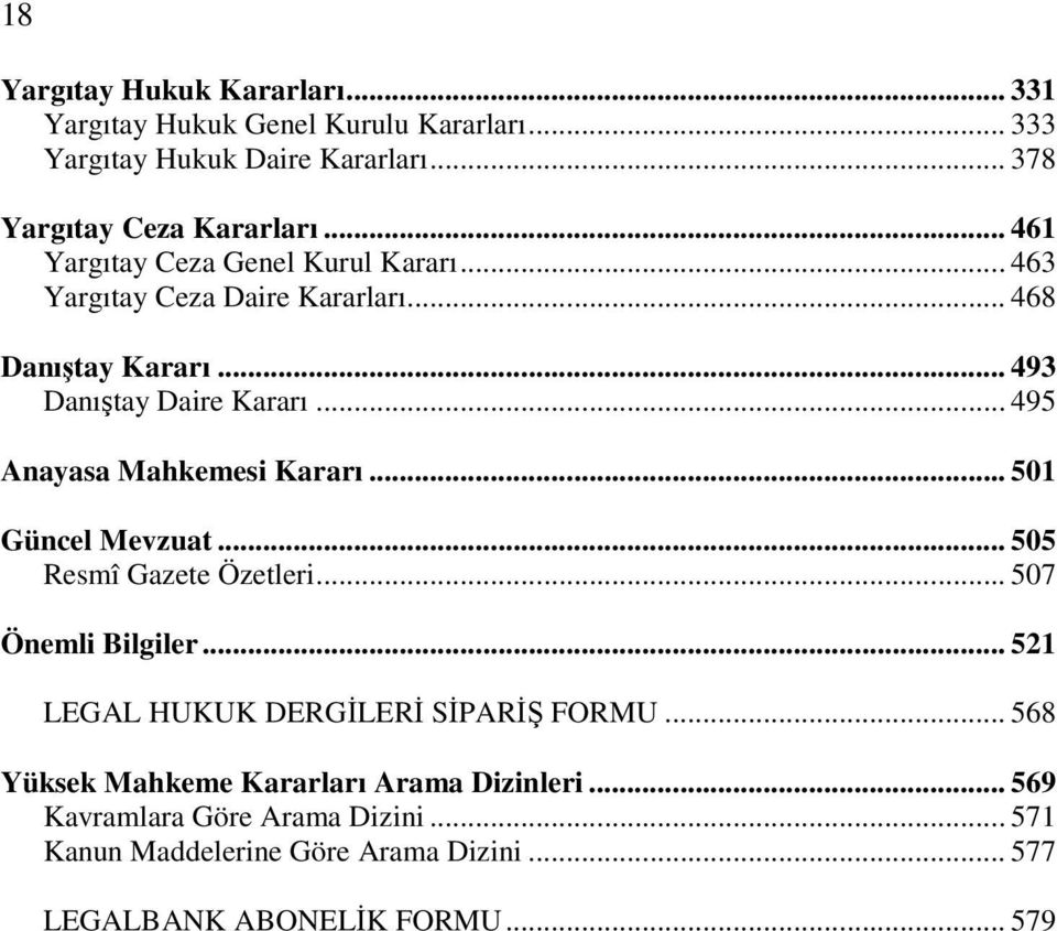 .. 495 Anayasa Mahkemesi Kararı... 501 Güncel Mevzuat... 505 Resmî Gazete Özetleri... 507 Önemli Bilgiler... 521 LEGAL HUKUK DERGİLERİ SİPARİŞ FORMU.