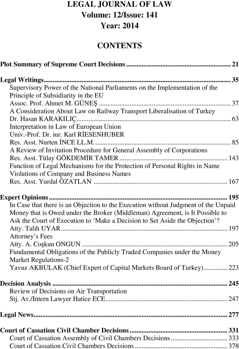 .. 37 A Consideration About Law on Railway Transport Liberalisation of Turkey Dr. Hasan KARAKILIÇ... 63 Interpretation in Law of European Union Univ.-Prof. Dr. iur. Karl RİESENHUBER Res. Asst.