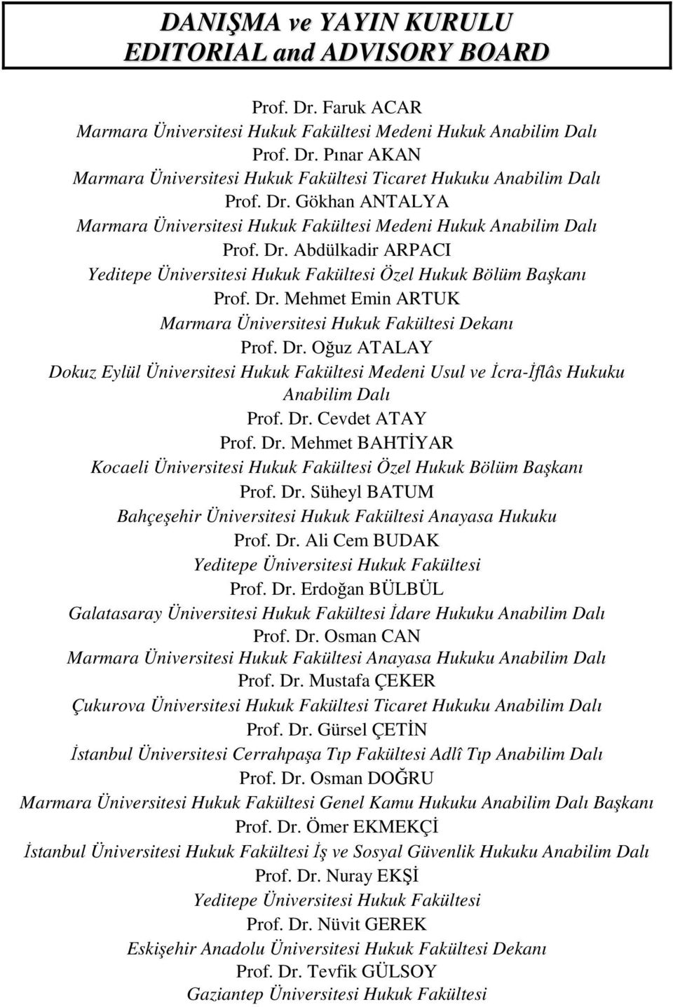 Dr. Oğuz ATALAY Dokuz Eylül Üniversitesi Hukuk Fakültesi Medeni Usul ve İcra-İflâs Hukuku Anabilim Dalı Prof. Dr. Cevdet ATAY Prof. Dr. Mehmet BAHTİYAR Kocaeli Üniversitesi Hukuk Fakültesi Özel Hukuk Bölüm Başkanı Prof.