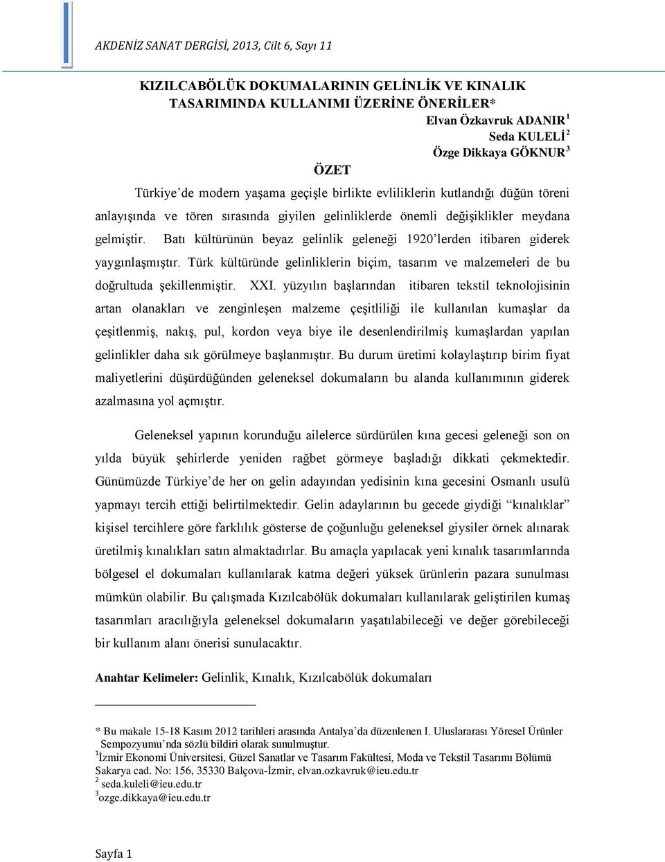 Batı kültürünün beyaz gelinlik geleneği 1920 lerden itibaren giderek yaygınlaşmıştır. Türk kültüründe gelinliklerin biçim, tasarım ve malzemeleri de bu doğrultuda şekillenmiştir. XXI.