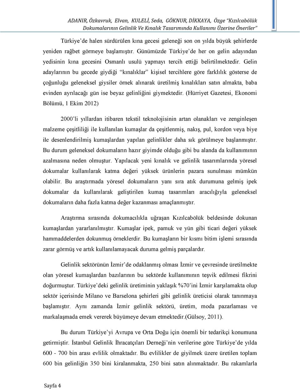 Gelin adaylarının bu gecede giydiği kınalıklar kişisel tercihlere göre farklılık gösterse de çoğunluğu geleneksel giysiler örnek alınarak üretilmiş kınalıkları satın almakta, baba evinden ayrılacağı