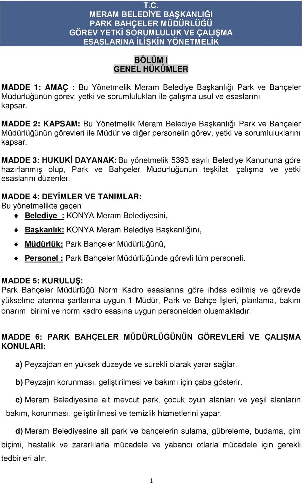 MADDE 2: KAPSAM: Bu Yönetmelik Meram Belediye Başkanlığı Park ve Bahçeler Müdürlüğünün görevleri ile Müdür ve diğer personelin görev, yetki ve sorumluluklarını kapsar.