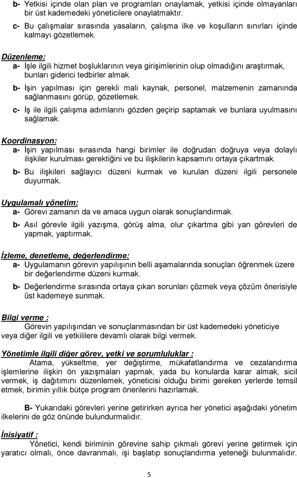 Düzenleme: a- İşle ilgili hizmet boşluklarının veya girişimlerinin olup olmadığını araştırmak, bunları giderici tedbirler almak.