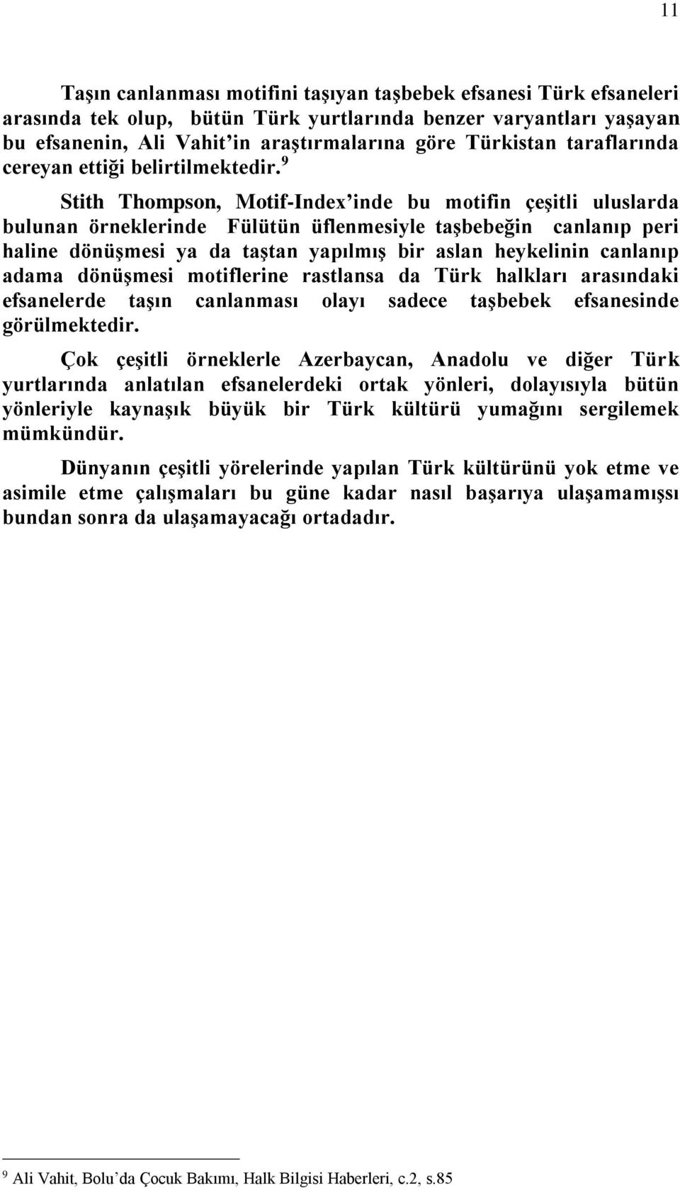 9 Stith Thompson, Motif-Index inde bu motifin çeşitli uluslarda bulunan örneklerinde Fülütün üflenmesiyle taşbebeğin canlanıp peri haline dönüşmesi ya da taştan yapılmış bir aslan heykelinin canlanıp