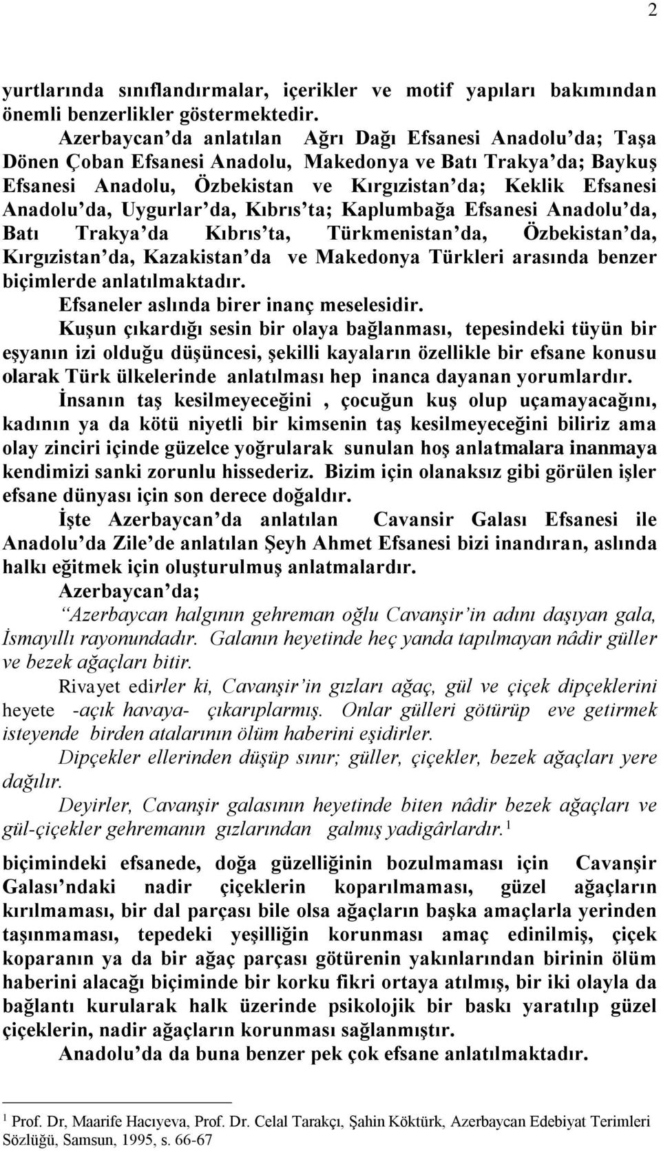 da, Uygurlar da, Kıbrıs ta; Kaplumbağa Efsanesi Anadolu da, Batı Trakya da Kıbrıs ta, Türkmenistan da, Özbekistan da, Kırgızistan da, Kazakistan da ve Makedonya Türkleri arasında benzer biçimlerde