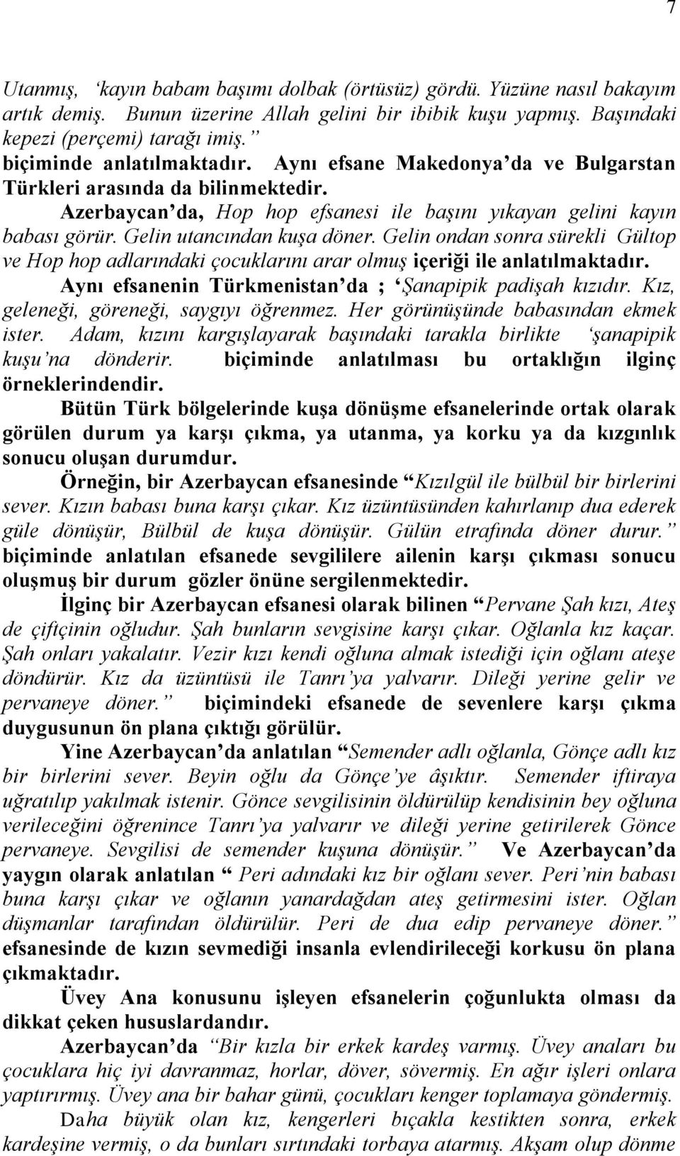 Gelin utancından kuşa döner. Gelin ondan sonra sürekli Gültop ve Hop hop adlarındaki çocuklarını arar olmuş içeriği ile anlatılmaktadır. Aynı efsanenin Türkmenistan da ; Şanapipik padişah kızıdır.