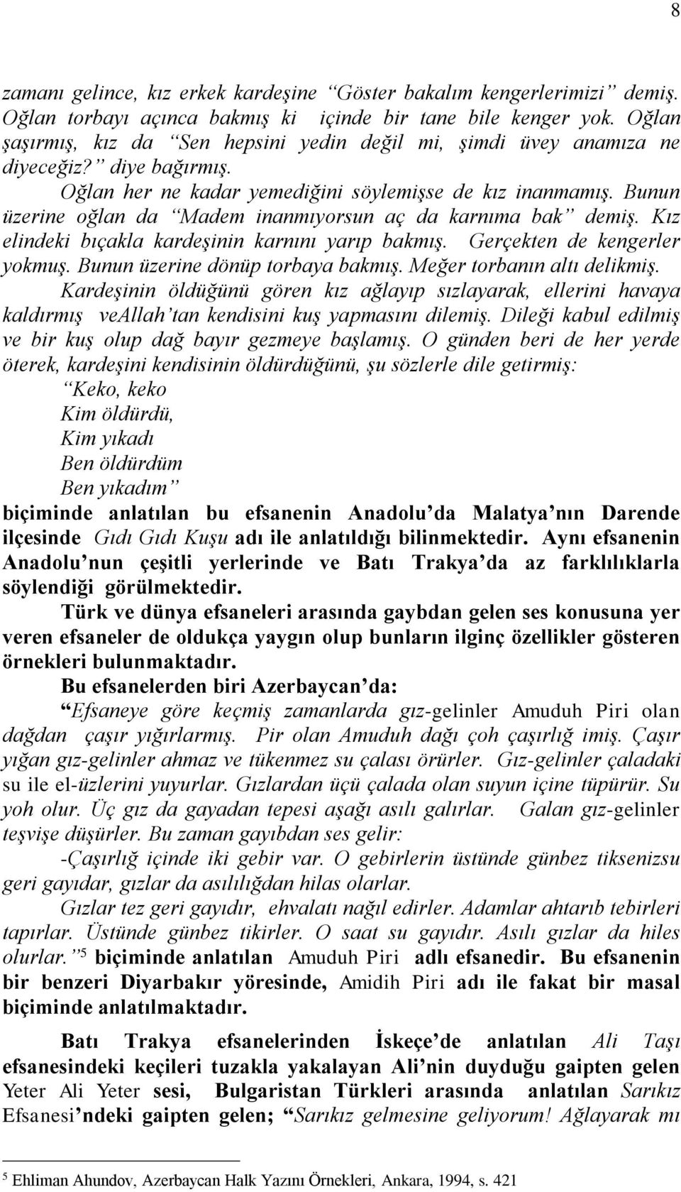 Bunun üzerine oğlan da Madem inanmıyorsun aç da karnıma bak demiş. Kız elindeki bıçakla kardeşinin karnını yarıp bakmış. Gerçekten de kengerler yokmuş. Bunun üzerine dönüp torbaya bakmış.