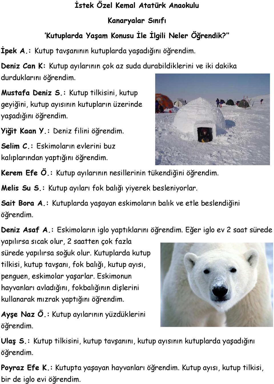 : Kutup tilkisini, kutup geyiğini, kutup ayısının kutupların üzerinde yaşadığını Yiğit Kaan Y.: Deniz filini Selim C.: Eskimoların evlerini buz kalıplarından yaptığını Kerem Efe Ö.