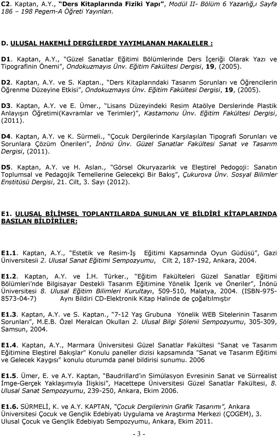 Eğitim Fakültesi Dergisi, 19, (2005). D3. Kaptan, A.Y. ve E. Ümer., Lisans Düzeyindeki Resim Ataölye Derslerinde Plastik Anlayışın Öğretimi(Kavramlar ve Terimler), Kastamonu Ünv.