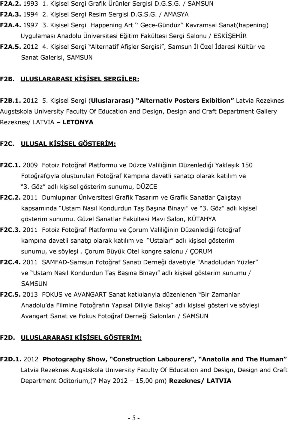 Kişisel Sergi Alternatif Afişler Sergisi, Samsun İl Özel İdaresi Kültür ve Sanat Galerisi, SAMSUN F2B. ULUSLARARASI KİŞİSEL SERGİLER: F2B.1. 2012 5.