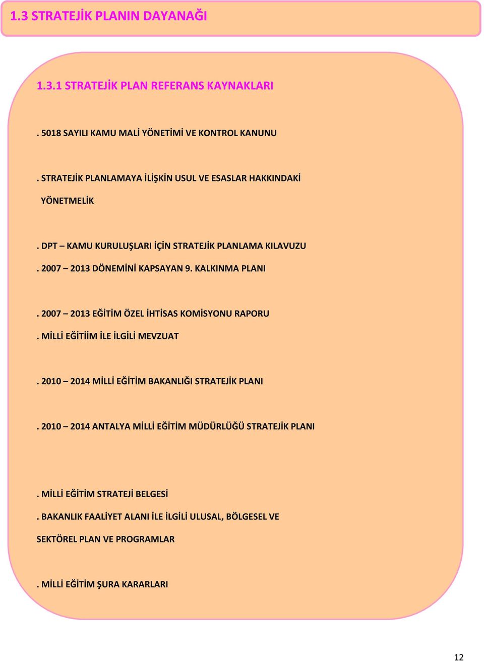 KALKINMA PLANI. 2007 2013 EĞİTİM ÖZEL İHTİSAS KOMİSYONU RAPORU. MİLLİ EĞİTİİM İLE İLGİLİ MEVZUAT. 2010 2014 MİLLİ EĞİTİM BAKANLIĞI STRATEJİK PLANI.