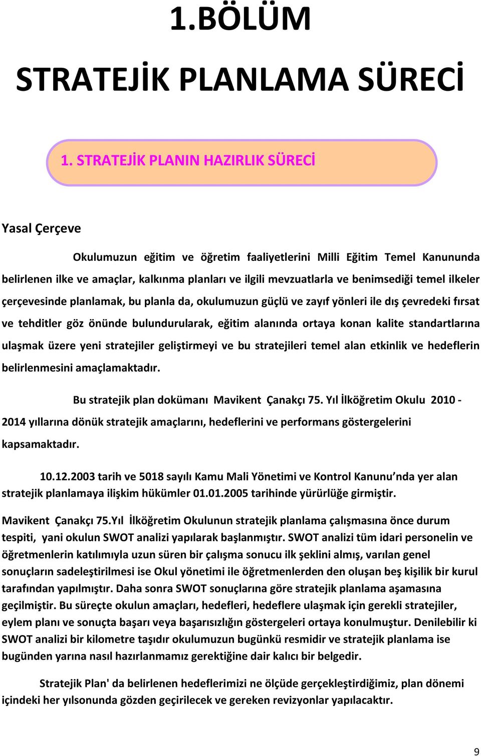 benimsediği temel ilkeler çerçevesinde planlamak, bu planla da, okulumuzun güçlü ve zayıf yönleri ile dış çevredeki fırsat ve tehditler göz önünde bulundurularak, eğitim alanında ortaya konan kalite