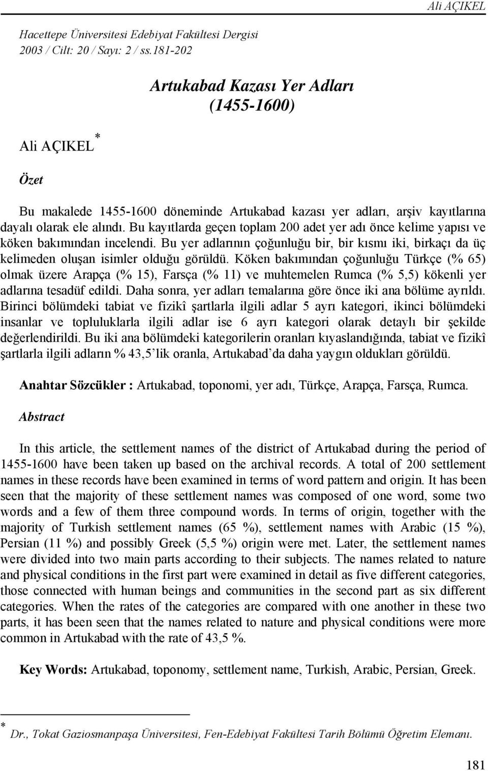 Bu kayıtlarda geçen toplam 200 adet yer adı önce kelime yapısı ve köken bakımından incelendi. Bu yer adlarının çoğunluğu bir, bir kısmı iki, birkaçı da üç kelimeden oluşan isimler olduğu görüldü.