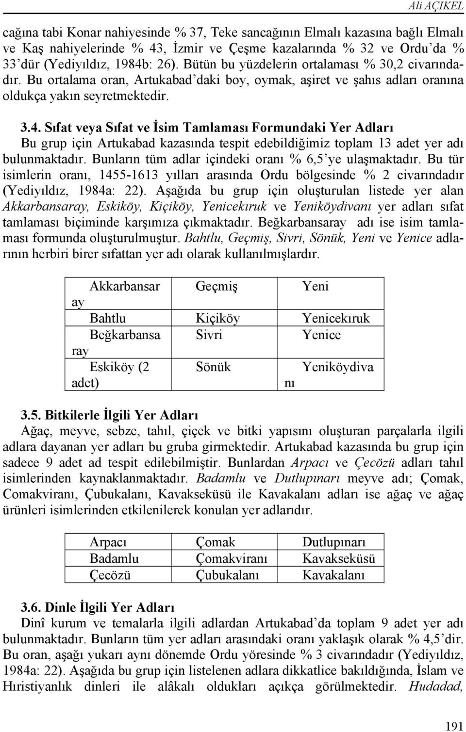 Sıfat veya Sıfat ve İsim amlaması Formundaki Yer Adları Bu grup için Artukabad kazasında tespit edebildiğimiz toplam 13 adet yer adı bulunmaktadır.