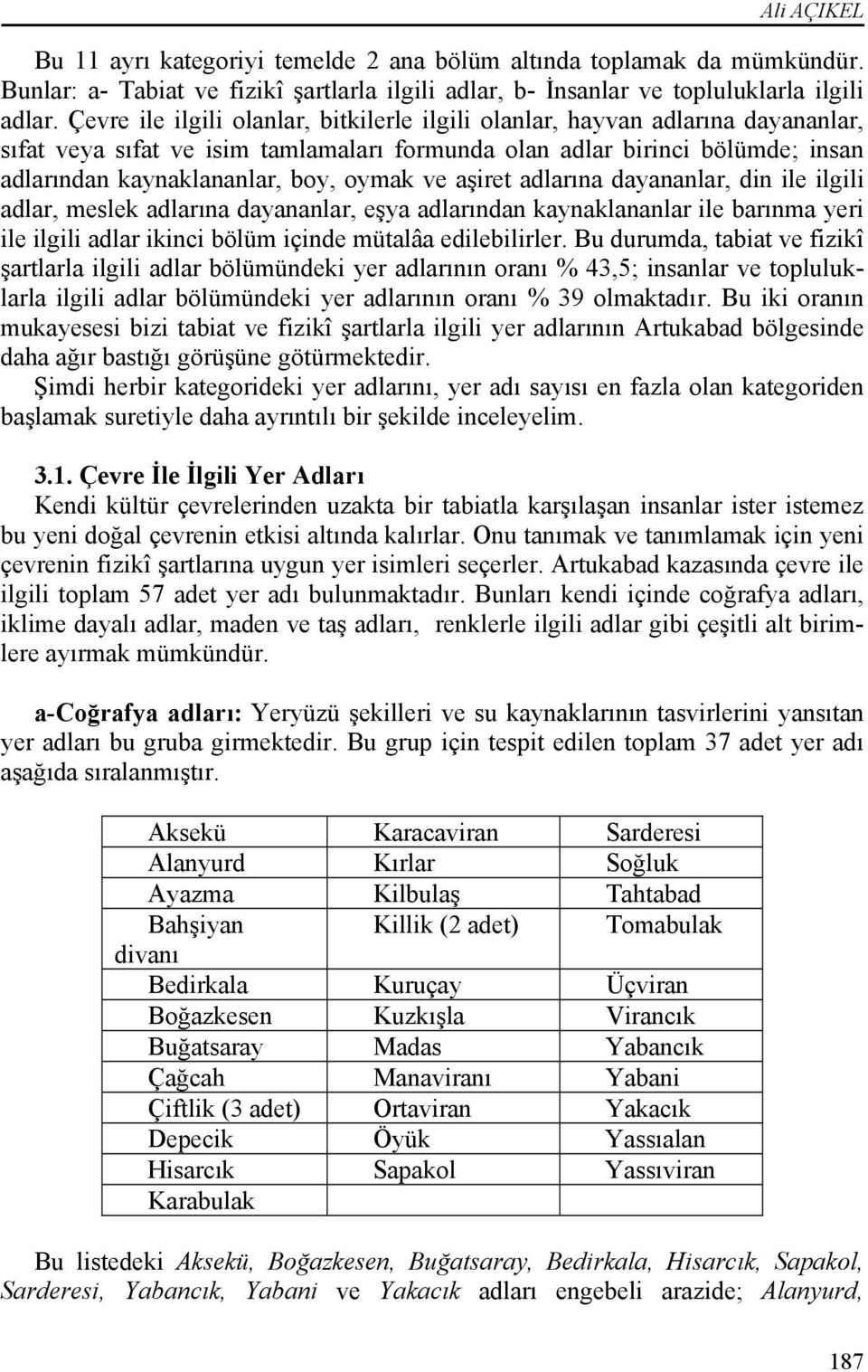 ve aşiret adlarına dayananlar, din ile ilgili adlar, meslek adlarına dayananlar, eşya adlarından kaynaklananlar ile barınma yeri ile ilgili adlar ikinci bölüm içinde mütalâa edilebilirler.