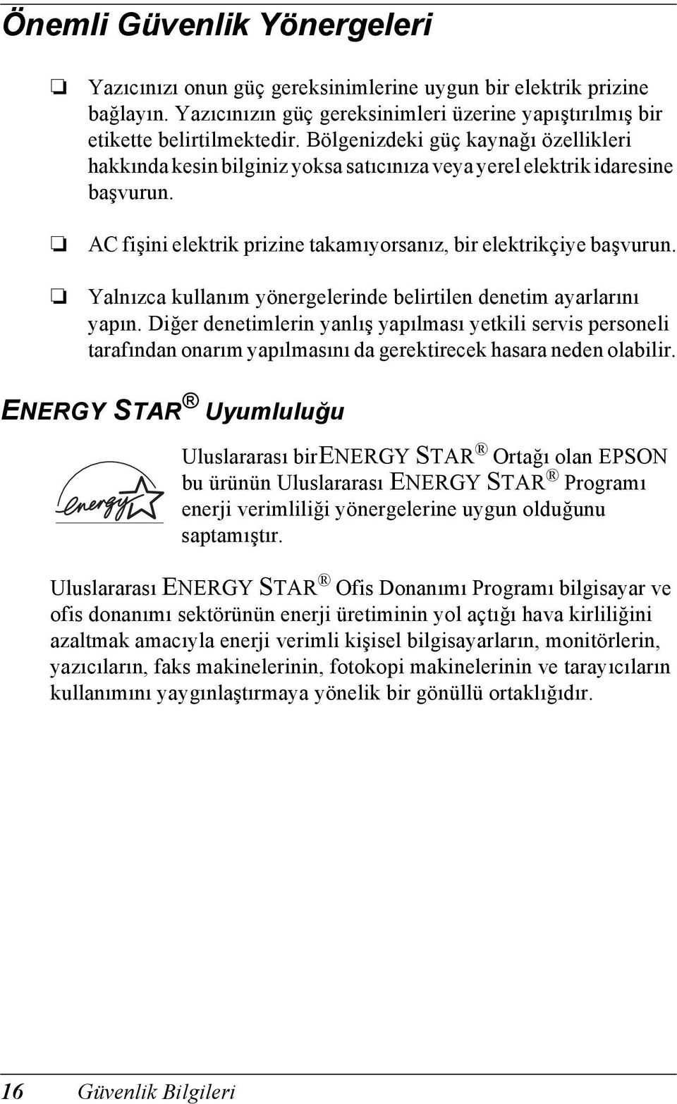 Yalnızca kullanım yönergelerinde belirtilen denetim ayarlarını yapın. Diğer denetimlerin yanlış yapılması yetkili servis personeli tarafından onarım yapılmasını da gerektirecek hasara neden olabilir.