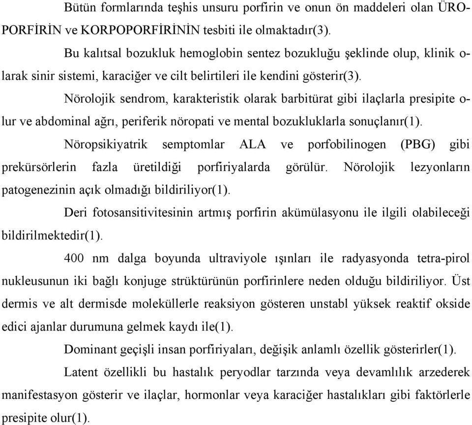 Nörolojik sendrom, karakteristik olarak barbitürat gibi ilaçlarla presipite o- lur ve abdominal ağrı, periferik nöropati ve mental bozukluklarla sonuçlanır(1).